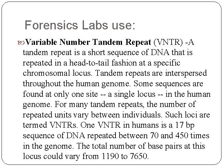 Forensics Labs use: Variable Number Tandem Repeat (VNTR) -A tandem repeat is a short