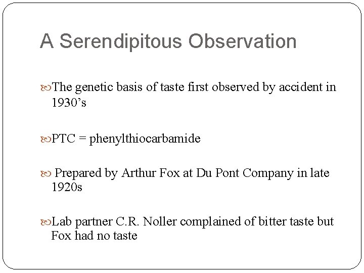 A Serendipitous Observation The genetic basis of taste first observed by accident in 1930’s