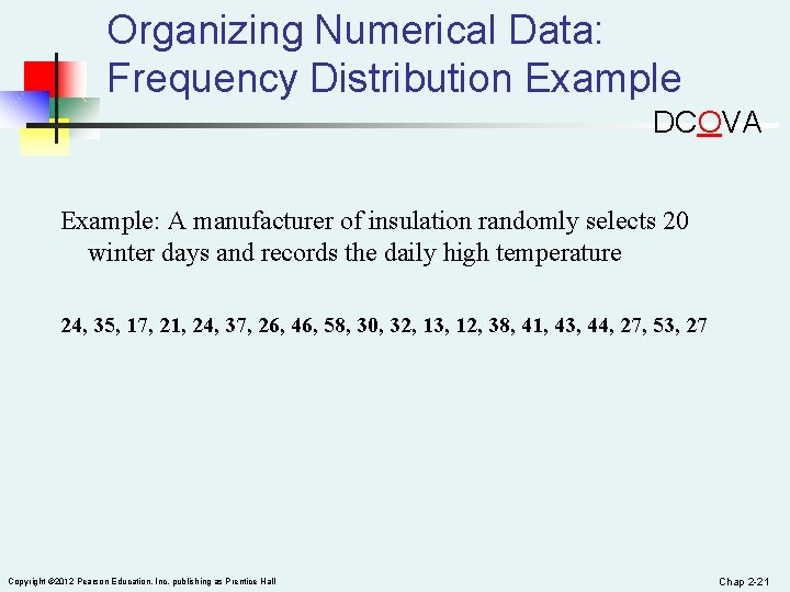 Organizing Numerical Data: Frequency Distribution Example DCOVA Example: A manufacturer of insulation randomly selects