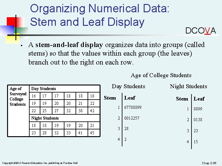 Organizing Numerical Data: Stem and Leaf Display § DCOVA A stem-and-leaf display organizes data
