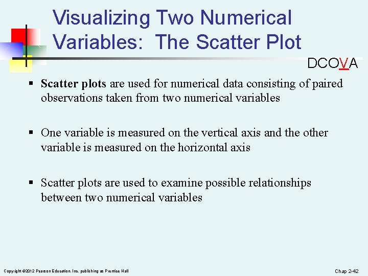 Visualizing Two Numerical Variables: The Scatter Plot DCOVA § Scatter plots are used for