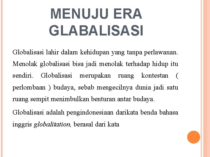 MENUJU ERA GLABALISASI Globalisasi lahir dalam kehidupan yang tanpa perlawanan. Menolak globalisasi bisa jadi