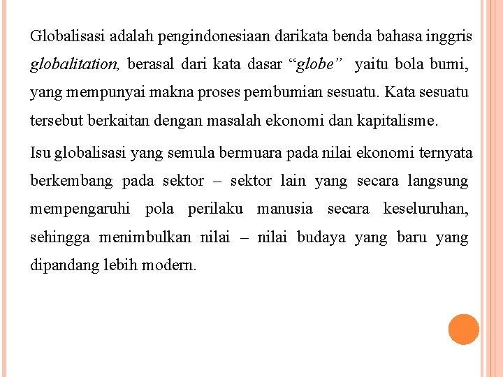 Globalisasi adalah pengindonesiaan darikata benda bahasa inggris globalitation, berasal dari kata dasar “globe” yaitu