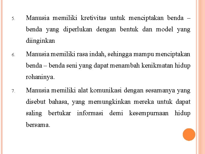 5. Manusia memiliki kretivitas untuk menciptakan benda – benda yang diperlukan dengan bentuk dan