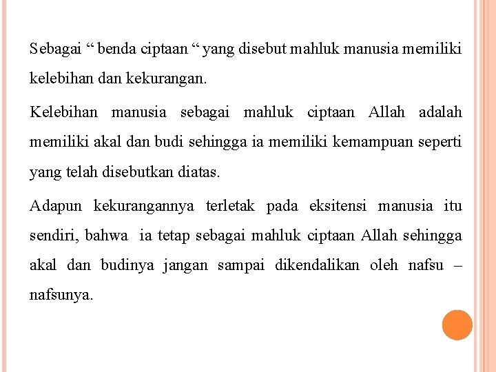 Sebagai “ benda ciptaan “ yang disebut mahluk manusia memiliki kelebihan dan kekurangan. Kelebihan