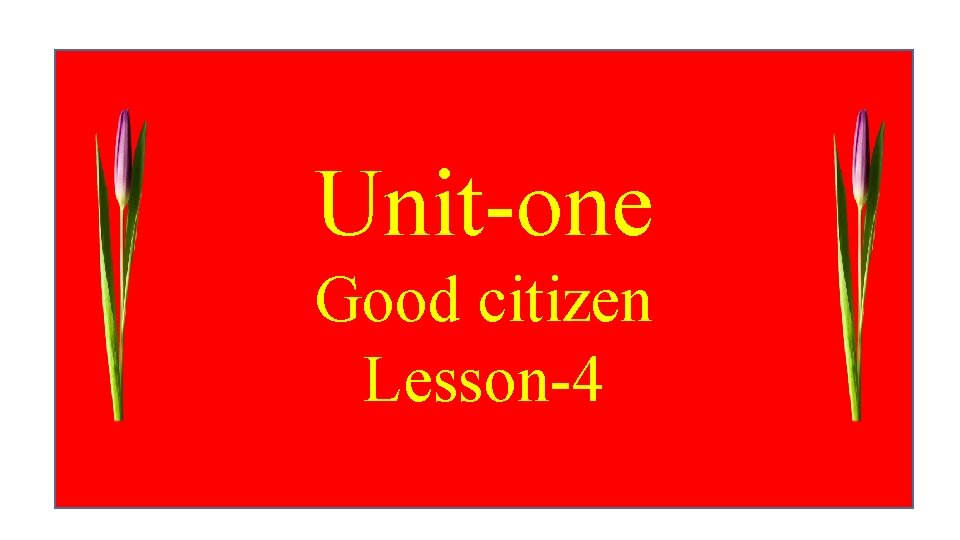 Unit-one Good citizen Lesson-4 
