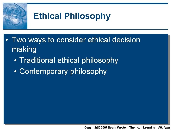 Ethical Philosophy • Two ways to consider ethical decision making • Traditional ethical philosophy