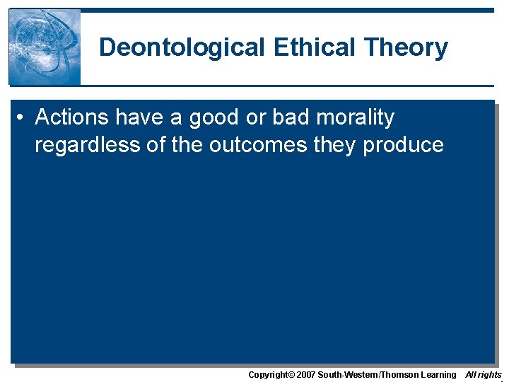 Deontological Ethical Theory • Actions have a good or bad morality regardless of the