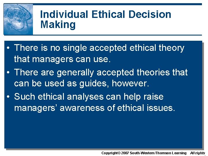 Individual Ethical Decision Making • There is no single accepted ethical theory that managers