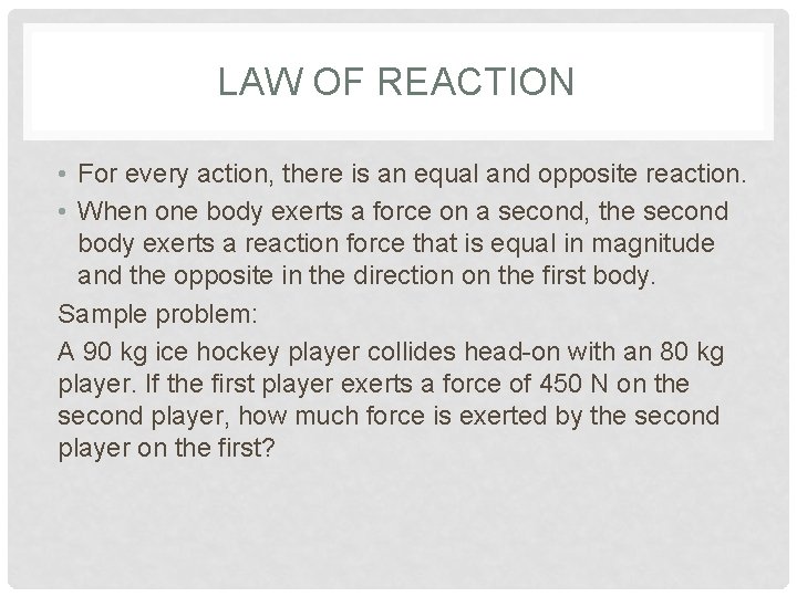 LAW OF REACTION • For every action, there is an equal and opposite reaction.