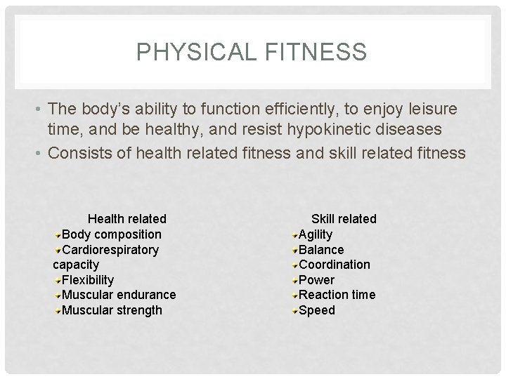 PHYSICAL FITNESS • The body’s ability to function efficiently, to enjoy leisure time, and