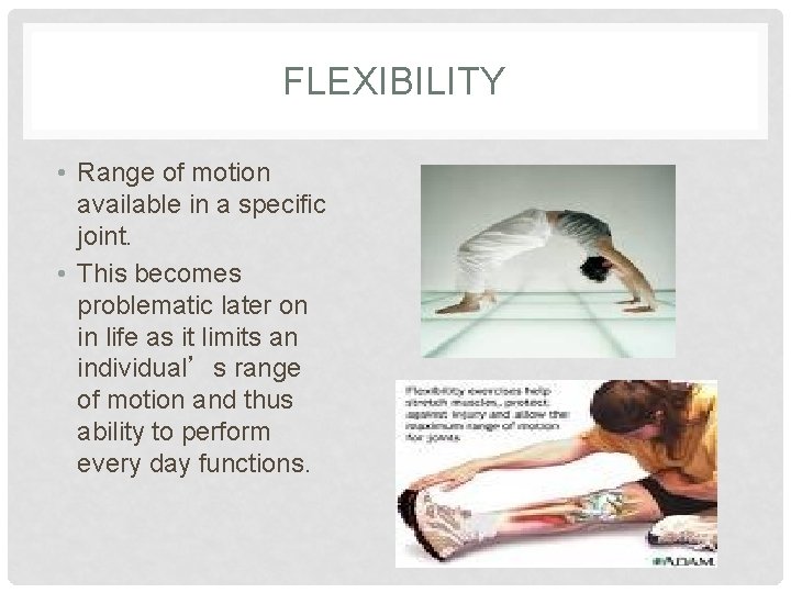 FLEXIBILITY • Range of motion available in a specific joint. • This becomes problematic
