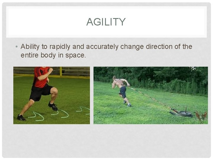 AGILITY • Ability to rapidly and accurately change direction of the entire body in