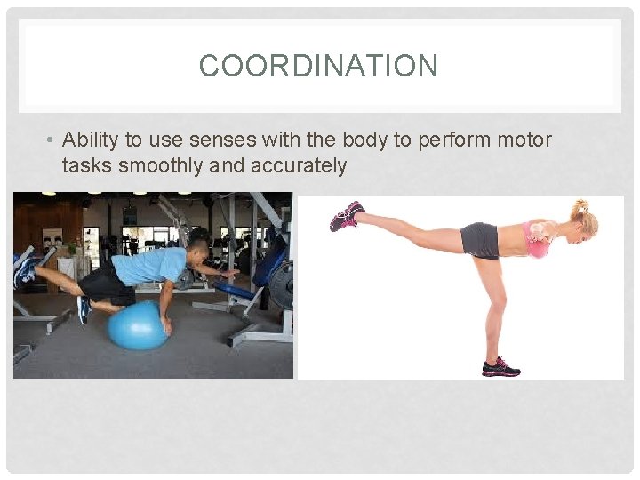 COORDINATION • Ability to use senses with the body to perform motor tasks smoothly