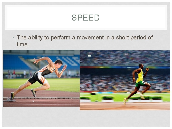 SPEED • The ability to perform a movement in a short period of time.