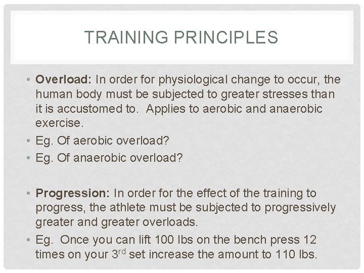 TRAINING PRINCIPLES • Overload: In order for physiological change to occur, the human body