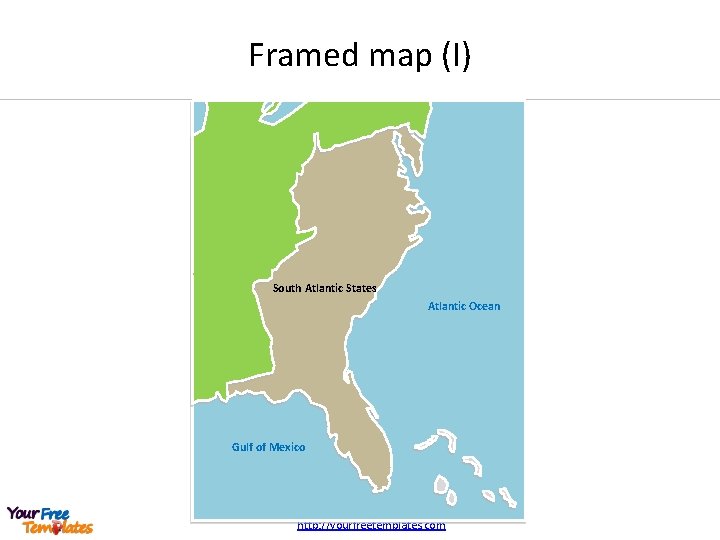 Framed map (I) South Atlantic States Atlantic Ocean Gulf of Mexico http: //yourfreetemplates. com