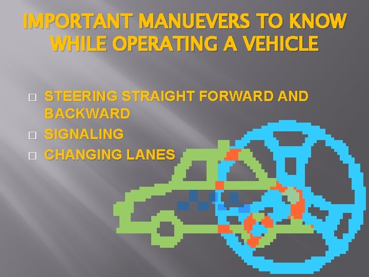 IMPORTANT MANUEVERS TO KNOW WHILE OPERATING A VEHICLE � � � STEERING STRAIGHT FORWARD