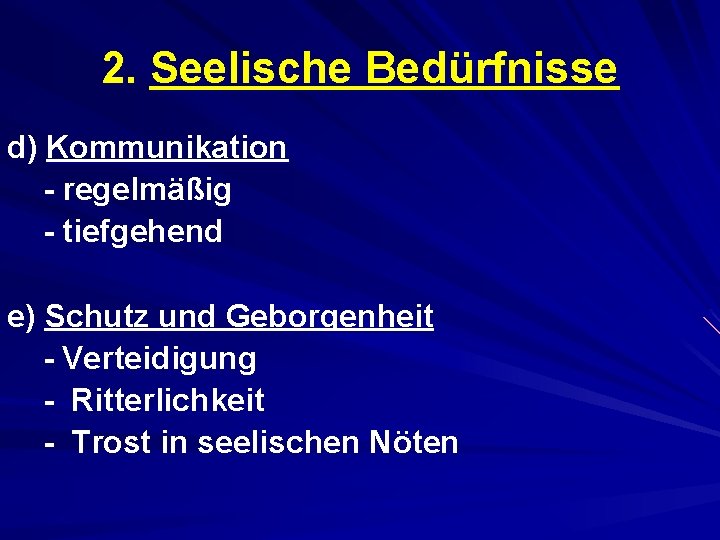 2. Seelische Bedürfnisse d) Kommunikation - regelmäßig - tiefgehend e) Schutz und Geborgenheit -