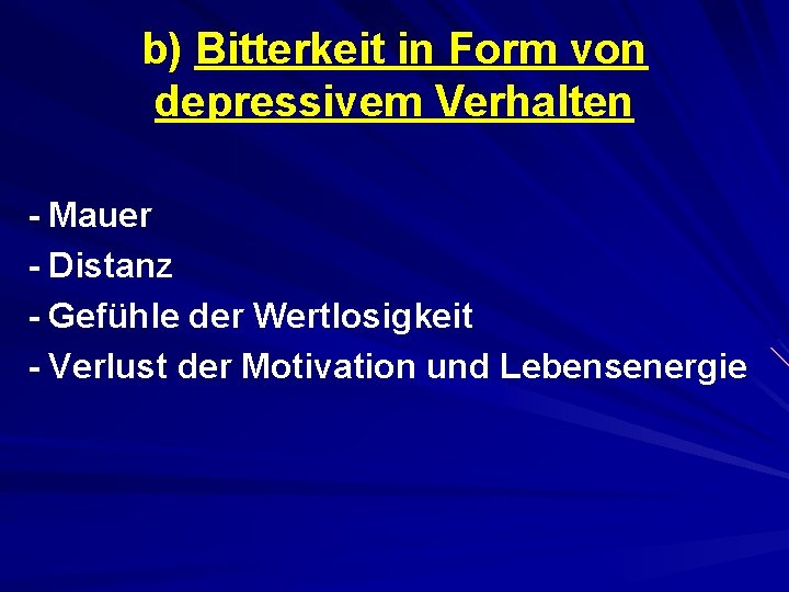 b) Bitterkeit in Form von depressivem Verhalten - Mauer - Distanz - Gefühle der