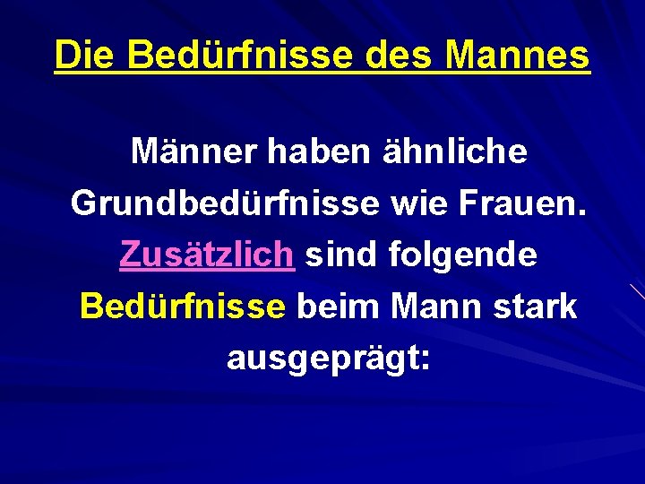 Die Bedürfnisse des Mannes Männer haben ähnliche Grundbedürfnisse wie Frauen. Zusätzlich sind folgende Bedürfnisse