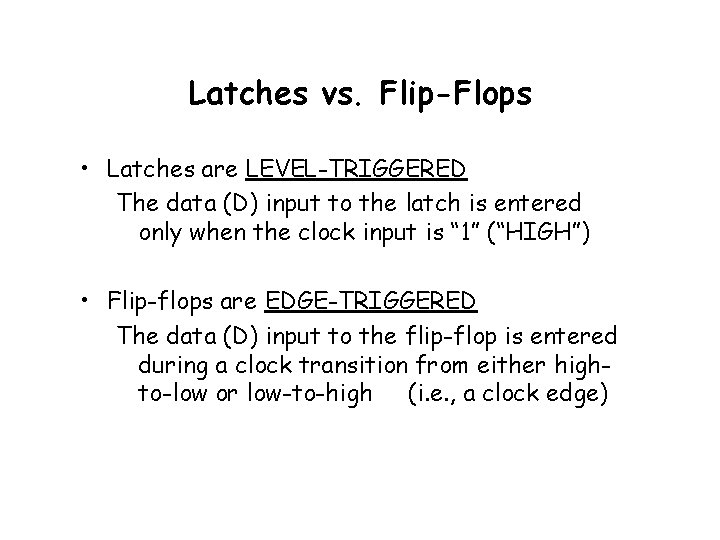 Latches vs. Flip-Flops • Latches are LEVEL-TRIGGERED The data (D) input to the latch Latches vs. Flip-Flops • Latches are LEVEL-TRIGGERED The data (D) input to the latch