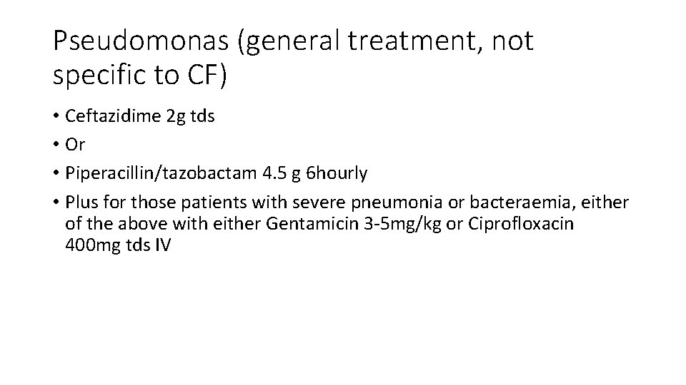 Pseudomonas (general treatment, not specific to CF) • Ceftazidime 2 g tds • Or