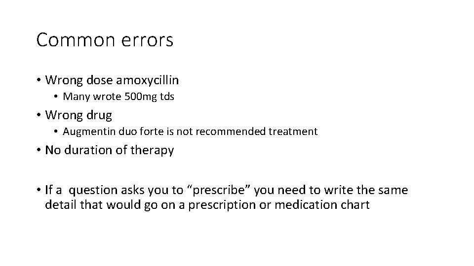 Common errors • Wrong dose amoxycillin • Many wrote 500 mg tds • Wrong