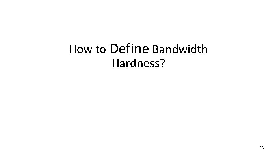 How to Define Bandwidth Hardness? 13 