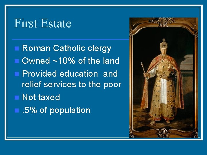 First Estate Roman Catholic clergy n Owned ~10% of the land n Provided education