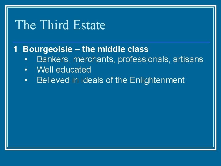 The Third Estate 1. Bourgeoisie – the middle class • Bankers, merchants, professionals, artisans