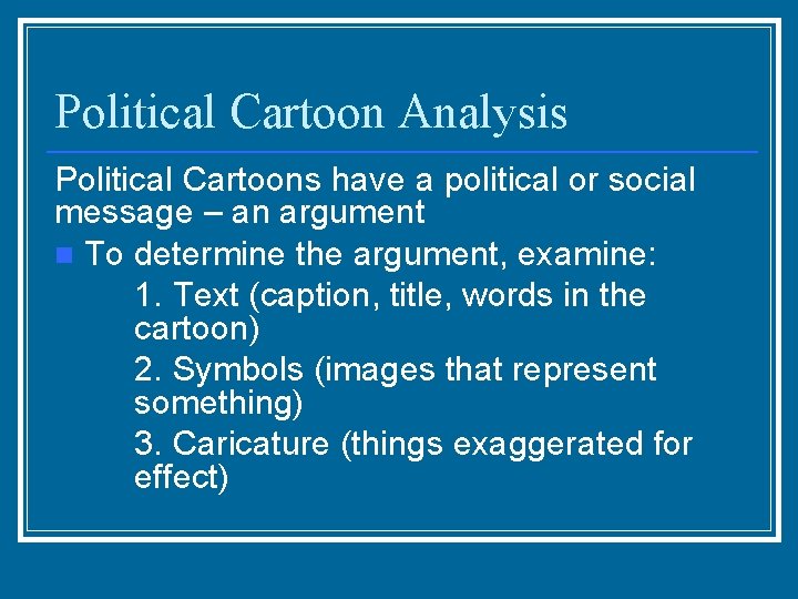 Political Cartoon Analysis Political Cartoons have a political or social message – an argument