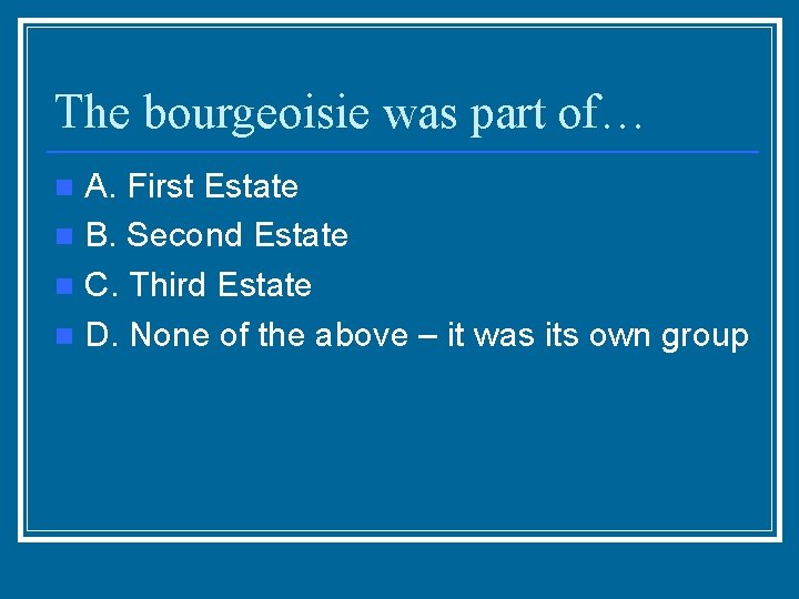 The bourgeoisie was part of… A. First Estate n B. Second Estate n C.
