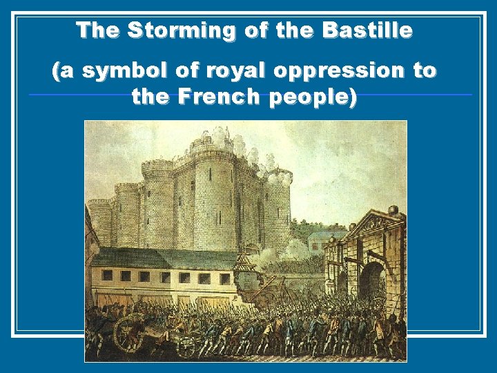 The Storming of the Bastille (a symbol of royal oppression to the French people)