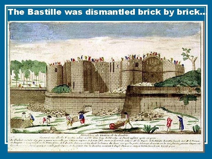 The Bastille was dismantled brick by brick… 