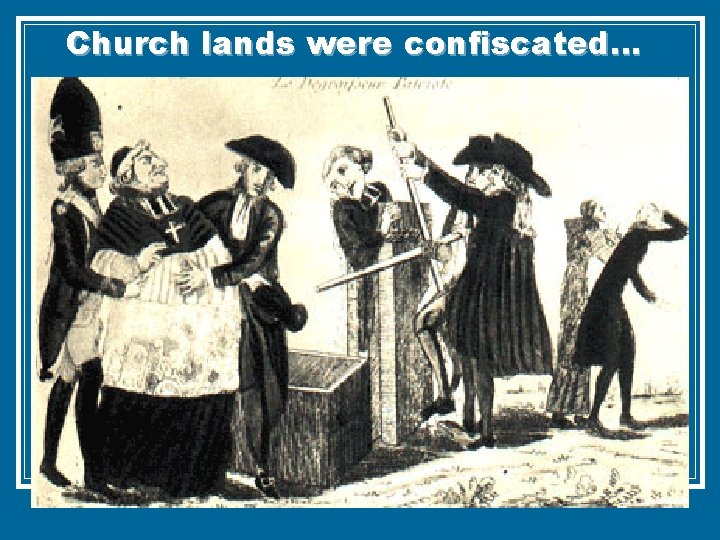 Church lands were confiscated… 