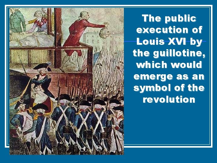 The public execution of Louis XVI by the guillotine, which would emerge as an