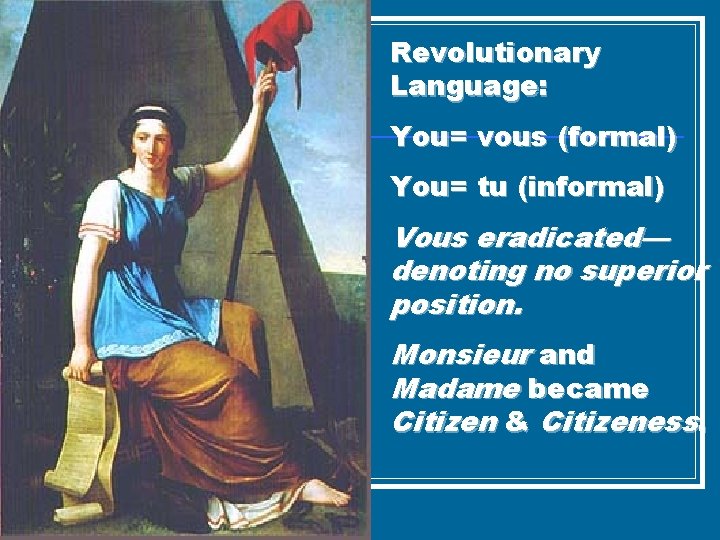 Revolutionary Language: You= vous (formal) You= tu (informal) Vous eradicated— denoting no superior position.