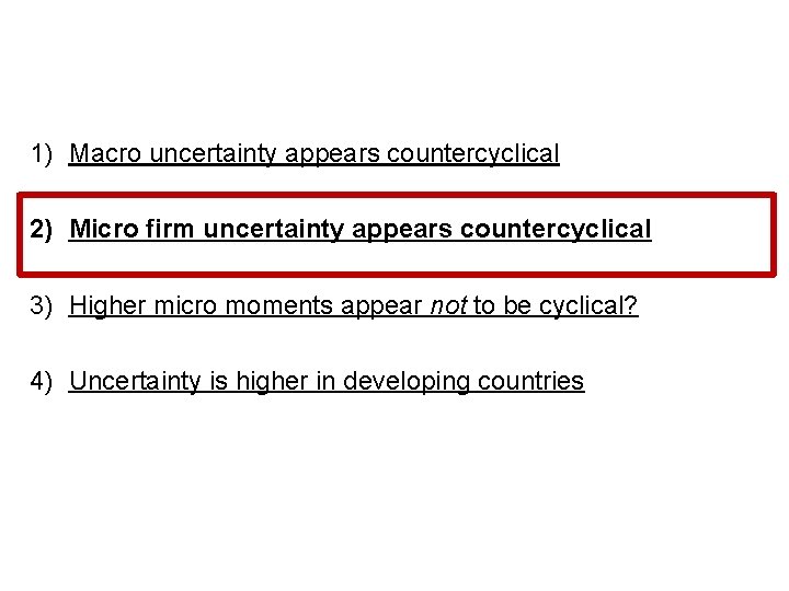1) Macro uncertainty appears countercyclical 2) Micro firm uncertainty appears countercyclical 3) Higher micro