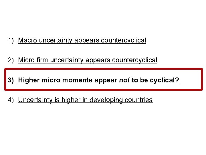 1) Macro uncertainty appears countercyclical 2) Micro firm uncertainty appears countercyclical 3) Higher micro