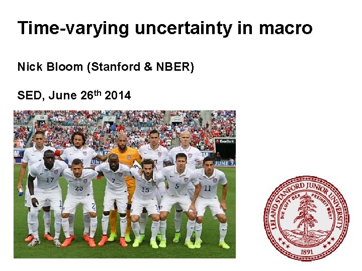 Time-varying uncertainty in macro Nick Bloom (Stanford & NBER) SED, June 26 th 2014