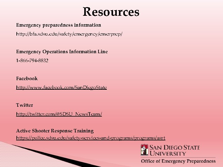 Resources Emergency preparedness information http: //bfa. sdsu. edu/safety/emergency/emerprep/ Emergency Operations Information Line 1‐ 866‐