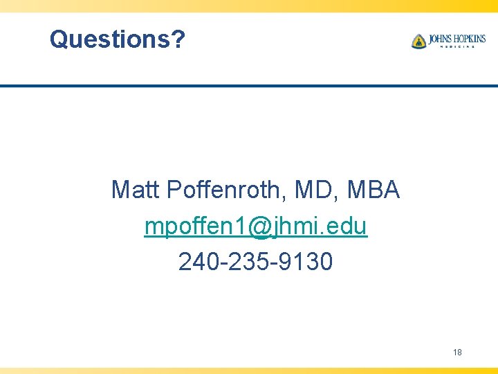 Questions? Matt Poffenroth, MD, MBA mpoffen 1@jhmi. edu 240 -235 -9130 18 