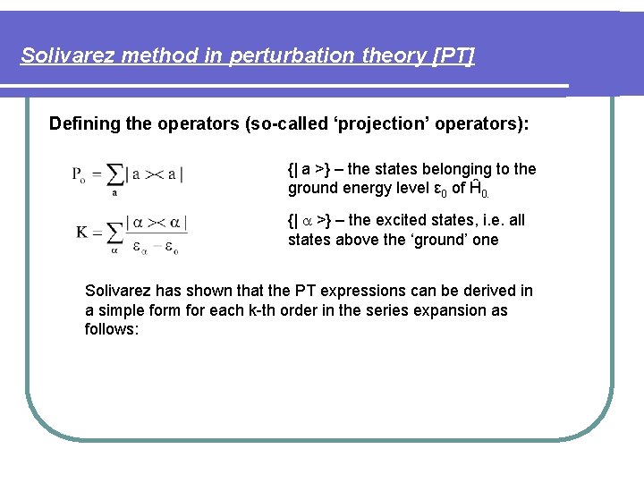 Solivarez method in perturbation theory [PT] Defining the operators (so-called ‘projection’ operators): {| a