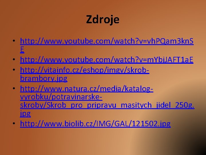 Zdroje • http: //www. youtube. com/watch? v=vh. PQam 3 kn. S E • http: