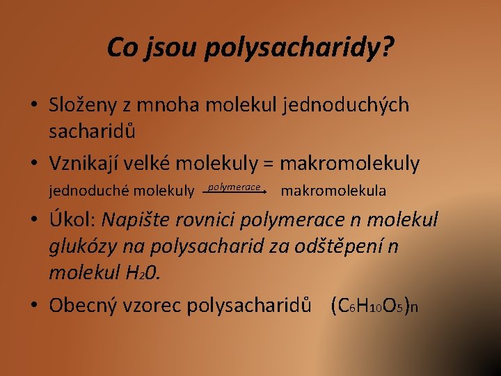 Co jsou polysacharidy? • Složeny z mnoha molekul jednoduchých sacharidů • Vznikají velké molekuly