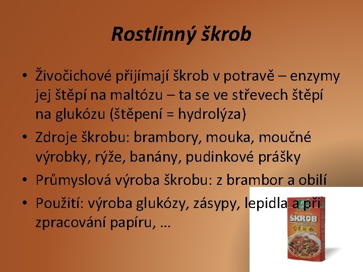 Rostlinný škrob • Živočichové přijímají škrob v potravě – enzymy jej štěpí na maltózu