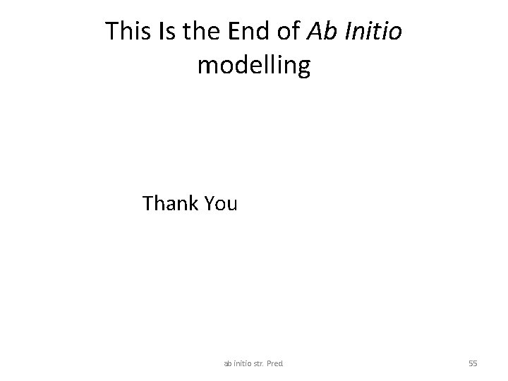 This Is the End of Ab Initio modelling Thank You ab initio str. Pred.