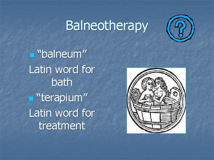 Balneotherapy “balneum” Latin word for bath n “terapium” Latin word for treatment n 