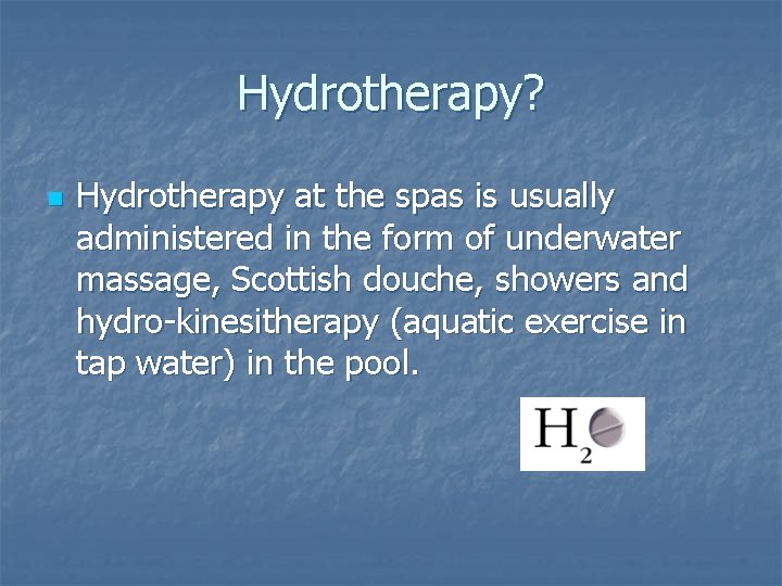 Hydrotherapy? n Hydrotherapy at the spas is usually administered in the form of underwater